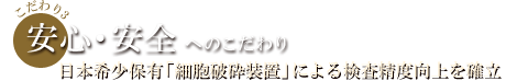 安心・安全へのこだわり 日本希少保有「細胞破砕装置」による検査精度向上を確立